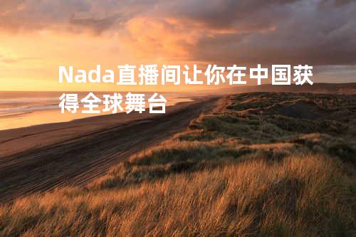 Nada直播间让你在中国获得全球舞台