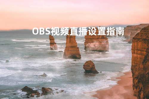 OBS 视频直播设置指南